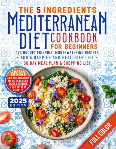The 5 Ingredients Mediterranean Diet Cookbook for Beginners: 125 Budget-Friendly, Mouthwatering recipes for a Happier and Healthier life (Incl. 30 day … (The 5 Ingredients Cookbooks for Beginners)