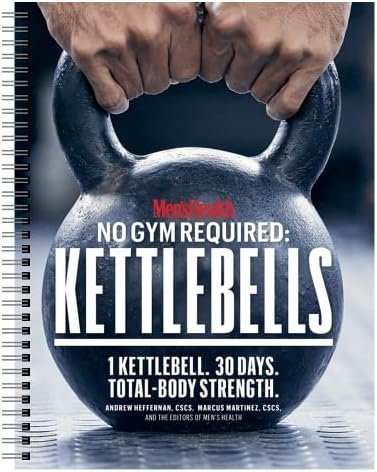 Men’s Health No Gym Required: Kettlebells – Achieve A Full Body Transformation When You Use Just One Kettlebell