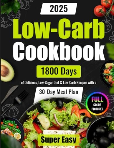 Super Easy Low-Carb Cookbook: 1800 Days of Delicious, Low-Sugar Diet & Low Carb Recipes with a 30-Day Meal Plan | Full Color Pictures (Easy Low Carb Cookbook for Beginners and Pros 2025)