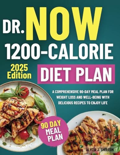 The Now 1200 Calorie Diet Plan: A Comprehensive 90-Day Meal Plan for Weight Loss and Well-Being with Delicious Recipes to Enjoy Life