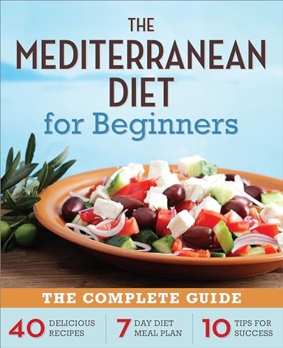 The Mediterranean Diet for Beginners: The Complete Guide – 40 Delicious Recipes, 7-Day Diet Meal Plan, and 10 Tips for Success